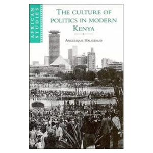 The Culture of Politics in Modern Kenya: 84 (African Studies, Series Number 84)