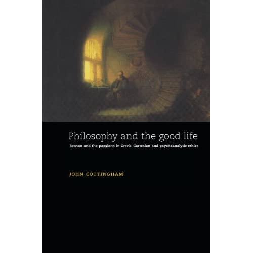 Philosophy and the Good Life: Reason and the Passions in Greek, Cartesian and Psychoanalytic Ethics