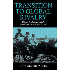 Transition to Global Rivalry: Alliance Diplomacy and the Quadruple Entente, 1895–1907