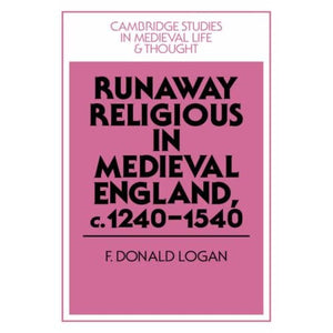 Runaway Religious in Medieval England, c.1240–1540: 32 (Cambridge Studies in Medieval Life and Thought: Fourth Series, Series Number 32)