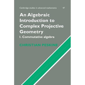 An Algebraic Introduction to Complex Projective Geometry: Commutative Algebra: 47 (Cambridge Studies in Advanced Mathematics, Series Number 47)