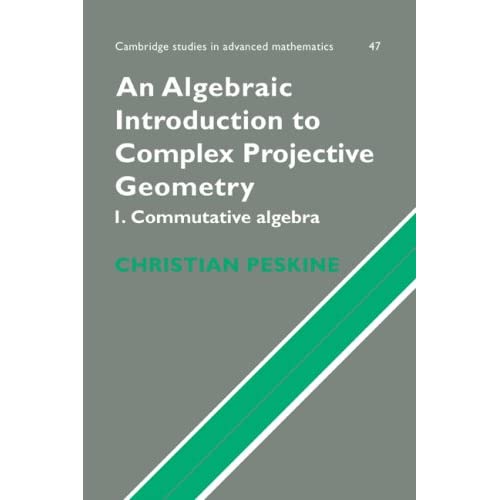 An Algebraic Introduction to Complex Projective Geometry: Commutative Algebra: 47 (Cambridge Studies in Advanced Mathematics, Series Number 47)