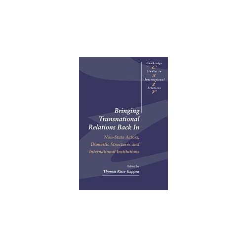 Bringing Transnational Relations Back In: Non-State Actors, Domestic Structures and International Institutions: 42 (Cambridge Studies in International Relations, Series Number 42)