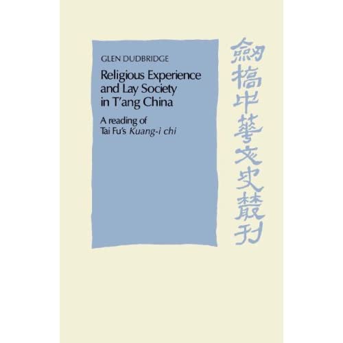 Religious Experience and Lay Society in T'ang China: A Reading of Tai Fu's 'Kuang-i chi' (Cambridge Studies in Chinese History, Literature and Institutions)