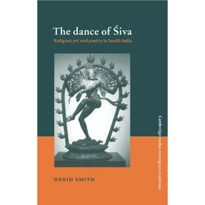 The Dance of Siva: Religion, Art and Poetry in South India: 7 (Cambridge Studies in Religious Traditions, Series Number 7)