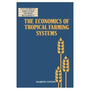The Economics of Tropical Farming Systems (Wye Studies in Agricultural and Rural Development)