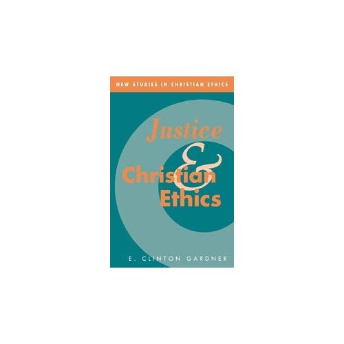 Justice and Christian Ethics (New Studies in Christian Ethics)