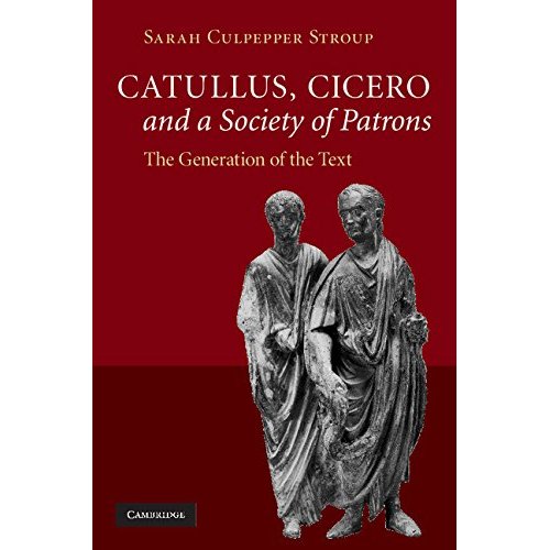 Catullus, Cicero, and a Society of Patrons: The Generation of the Text