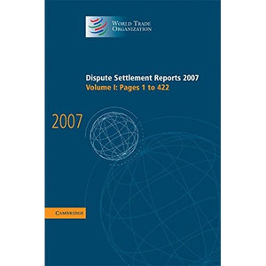 Dispute Settlement Reports 2007: Volume 1, Pages 1-422 (World Trade Organization Dispute Settlement Reports)