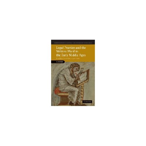 Legal Practice and the Written Word in the Early Middle Ages: Frankish Formulae, c.500–1000: 75 (Cambridge Studies in Medieval Life and Thought: Fourth Series, Series Number 75)