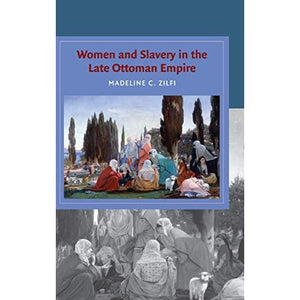 Women and Slavery in the Late Ottoman Empire: The Design of Difference (Cambridge Studies in Islamic Civilization)