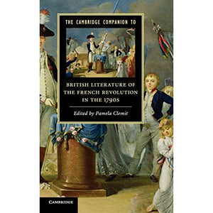 The Cambridge Companion to British Literature of the French Revolution in the 1790s (Cambridge Companions to Literature)