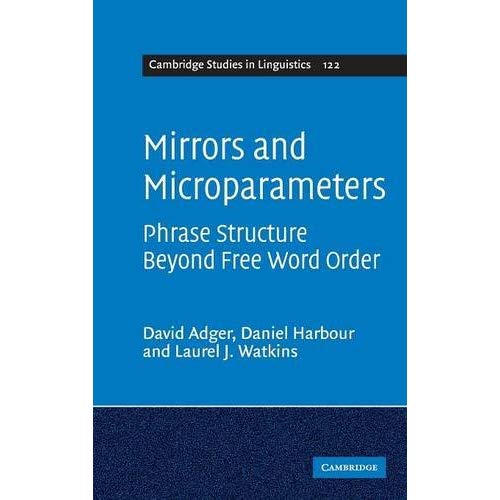 Mirrors and Microparameters: Phrase Structure beyond Free Word Order (Cambridge Studies in Linguistics, Series Number 122)
