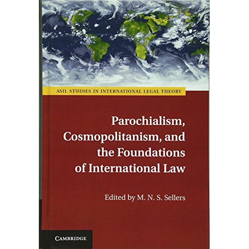 Parochialism, Cosmopolitanism, and the Foundations of International Law (ASIL Studies in International Legal Theory)