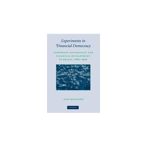 Experiments in Financial Democracy: Corporate Governance and Financial Development in Brazil, 1882–1950 (Studies in Macroeconomic History)