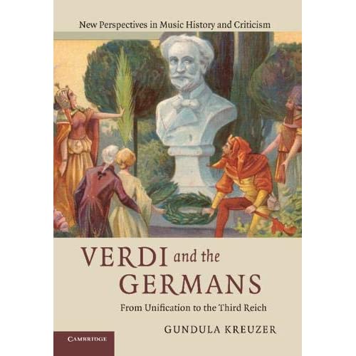 Verdi and the Germans: From Unification to the Third Reich: 26 (New Perspectives in Music History and Criticism, Series Number 26)