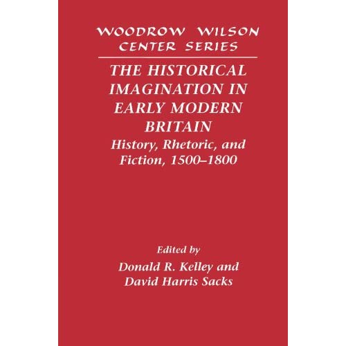 The Historical Imagination in Early Modern Britain: History, Rhetoric, and Fiction, 1500-1800 (Woodrow Wilson Center Press)