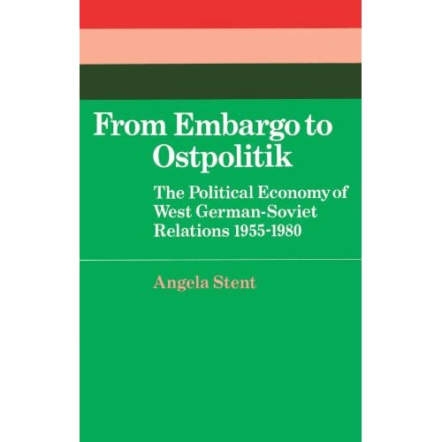 From Embargo to Ostpolitik: The Political Economy of West German-Soviet Relations, 1955-1980: 34 (Cambridge Russian, Soviet and Post-Soviet Studies, Series Number 34)