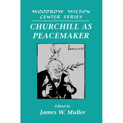 Churchill as Peacemaker (Woodrow Wilson Center Press)
