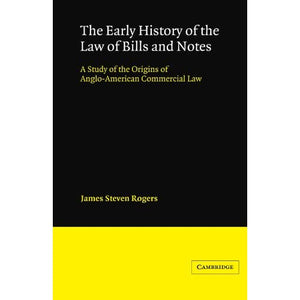 The Early History of the Law of Bills and Notes: A Study of the Origins of Anglo-American Commercial Law (Cambridge Studies in English Legal History)