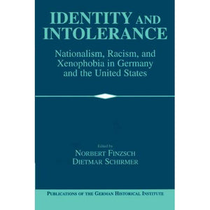 Identity and Intolerance: Nationalism, Racism, and Xenophobia in Germany and the United States (Publications of the German Historical Institute)
