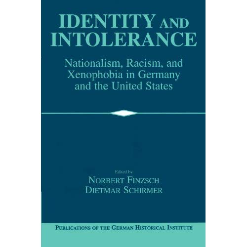 Identity and Intolerance: Nationalism, Racism, and Xenophobia in Germany and the United States (Publications of the German Historical Institute)