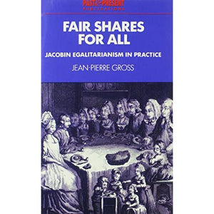 Fair Shares for All: Jacobin Egalitarianism in Practice (Past and Present Publications)