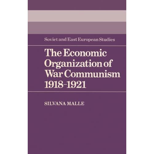 The Economic Organization of War Communism 1918–1921: 47 (Cambridge Russian, Soviet and Post-Soviet Studies, Series Number 47)