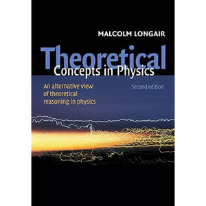 Theoretical Concepts in Physics, Second Edition: An Alternative View of Theoretical Reasoning in Physics