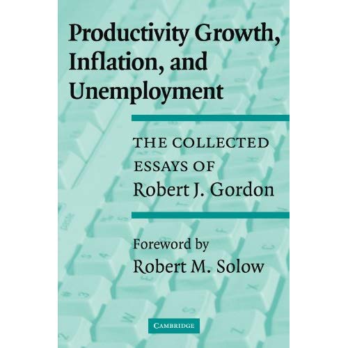 Productivity Growth, Inflation, and Unemployment: The Collected Essays of Robert J. Gordon