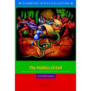 The Politics of Evil African Edition: Magic, State Power and the Political Imagination in South Africa: 103 (African Studies, Series Number 103)