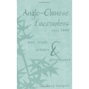 Anglo-Chinese Encounters since 1800: War, Trade, Science and Governance