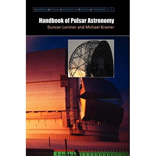 Handbook of Pulsar Astronomy: 4 (Cambridge Observing Handbooks for Research Astronomers, Series Number 4)