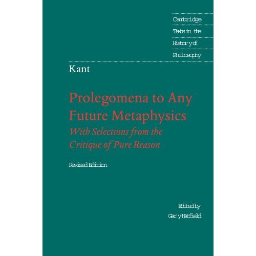 Immanuel Kant: Prolegomena to Any Future Metaphysics: That Will Be Able to Come Forward as Science: With Selections from the Critique of Pure Reason (Cambridge Texts in the History of Philosophy)