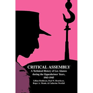 Critical Assembly: A Technical History of Los Alamos during the Oppenheimer Years, 1943–1945