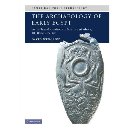 The Archaeology of Early Egypt: Social Transformations in North-East Africa, 10,000 to 2,650 BC: Social Transformations in North-East Africa, c.10,000 to 2,650 BC (Cambridge World Archaeology)