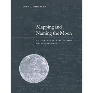 Mapping and Naming the Moon: A History of Lunar Cartography and Nomenclature