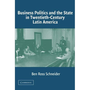 Business Politics and the State in Twentieth-Century Latin America