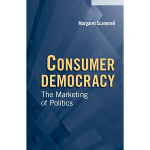 Consumer Democracy: The Marketing Of Politics (Communication, Society and Politics)