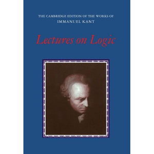 Lectures on Logic (The Cambridge Edition of the Works of Immanuel Kant)