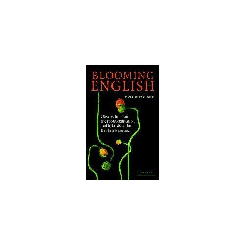 Blooming English: Observations on the Roots, Cultivation and Hybrids of the English Language