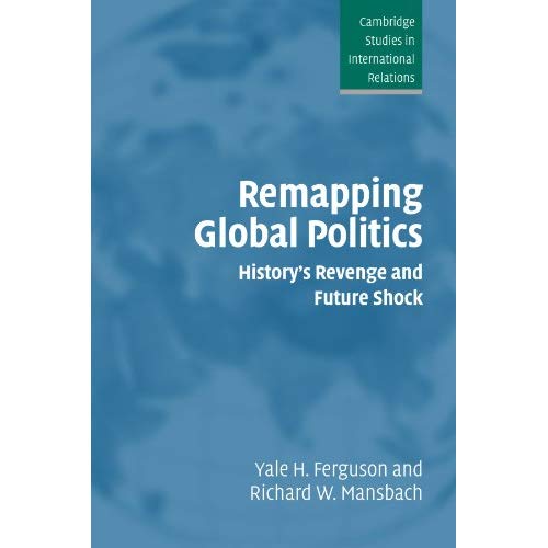 Remapping Global Politics: History's Revenge and Future Shock (Cambridge Studies in International Relations)