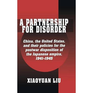 A Partnership for Disorder: China, the United States, and Their Policies for the Postwar Disposition of the Japanese Empire, 1941-1945