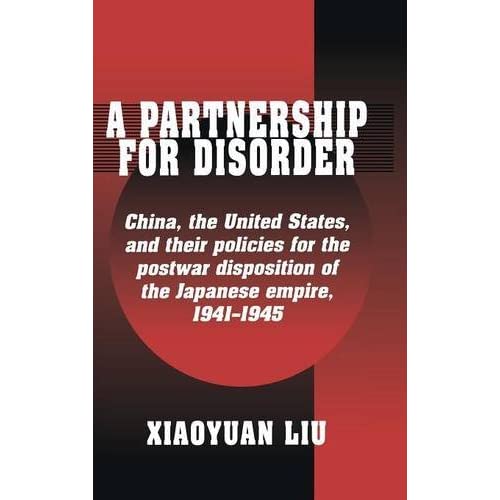 A Partnership for Disorder: China, the United States, and Their Policies for the Postwar Disposition of the Japanese Empire, 1941-1945