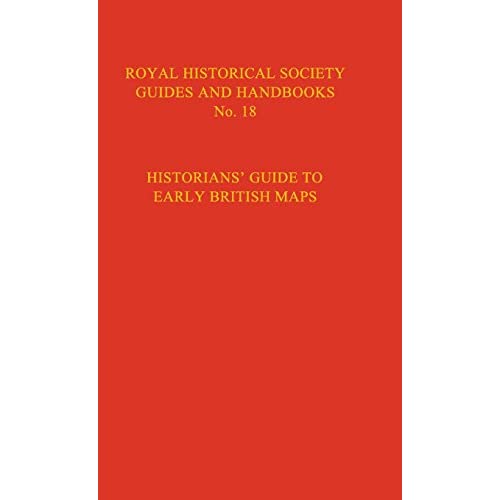 Historian's Guide to Early British Maps: A Guide to the Location of Pre-1900 Maps of the British Isles Preserved in the United Kingdom and Ireland: 18 ... Guides and Handbooks, Series Number 18)
