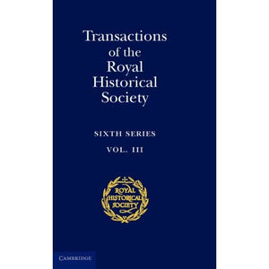 Transactions of the Royal Historical Society: Volume 3: Sixth Series (Royal Historical Society Transactions, Series Number 3)