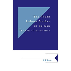 The Youth Labour Market in Britain: The Role of Intervention: 62 (Department of Applied Economics Occasional Papers, Series Number 62)