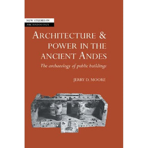 Architecture and Power in the Ancient Andes: The Archaeology of Public Buildings (New Studies in Archaeology)