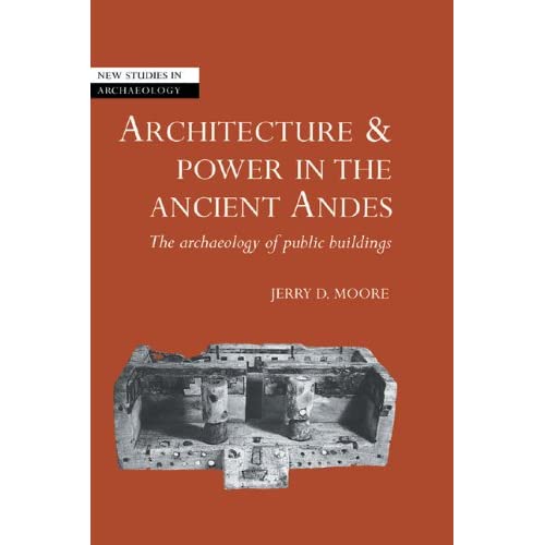 Architecture and Power in the Ancient Andes: The Archaeology of Public Buildings (New Studies in Archaeology)