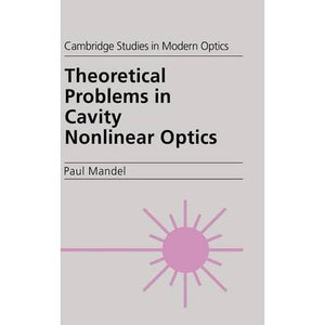 Theoretical Problems in Cavity Nonlinear Optics: 21 (Cambridge Studies in Modern Optics, Series Number 21)